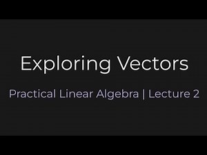 Exploring Vectors | Practical Linear Algebra (Lecture 2)