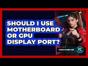 Should I Use Motherboard or GPU Display Port?