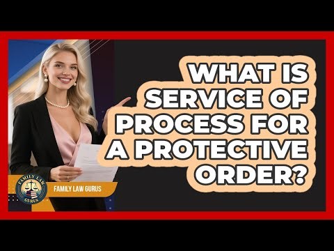 What Is Service Of Process For A Protective Order? - Family Law Gurus