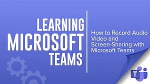 How to Record Audio, Video and Screen-Sharing with Microsoft Teams - Integent
