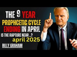 The 9-Year Prophetic Cycle Ending in April 2025 Is The Rapture Imminent? | Billy Graham Warning!
