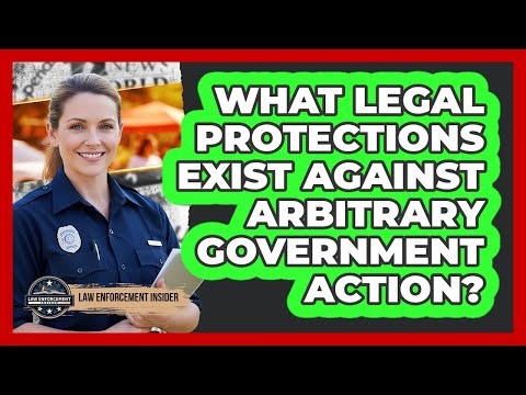 What Legal Protections Exist Against Arbitrary Government Action?