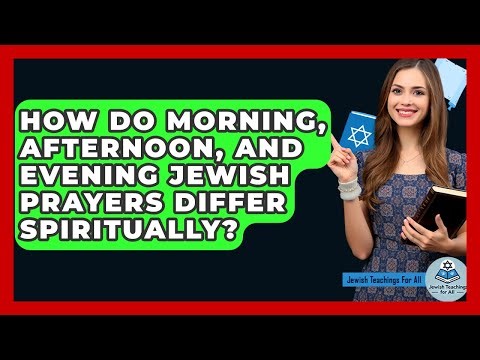 How Do Morning, Afternoon, And Evening Jewish Prayers Differ Spiritually? - Jewish Teachings For All