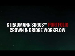 Straumann SIRIOS™ Portfolio - Crown and Bridge Workflow