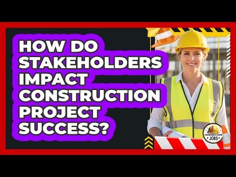 How Do Stakeholders Impact Construction Project Success?
