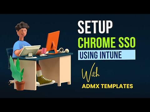 Configure Chrome SSO On Windows 11 Using Intune - Using ADMX Template