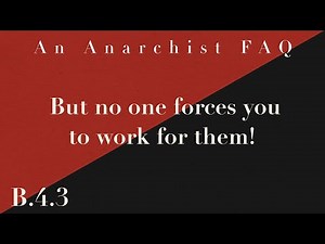 But no one forces you to work for them! | B.4.3 | An Anarchist FAQ