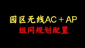 网络工程师手把手教你园区无线AC+AP组网规划配置，轻松实现园区无线WIFI全覆盖！