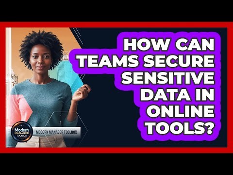 How Can Teams Secure Sensitive Data In Online Tools?