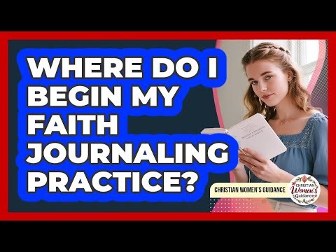 Where Do I Begin My Faith Journaling Practice?
