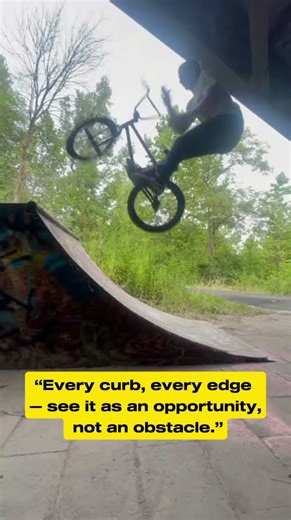 “Every curb, every edge — see it as an opportunity, not an obstacle.”