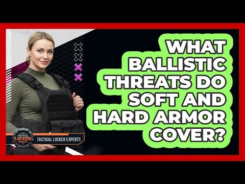 What Ballistic Threats Do Soft And Hard Armor Cover?
