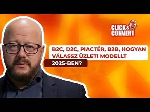 Click&Convert Podcast - EP2: B2C, D2C, piactér, B2B, Hogyan válassz üzleti modellt 2025-ben?