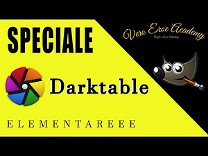SPECIALE DARKTABLE - GUIDA COMPLETA A DARKTABLE - DARKTABLE TUTORIAL ITALIANO