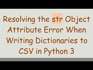 Resolving the str Object Attribute Error When Writing Dictionaries to CSV in Python 3