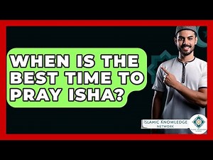 When Is The Best Time To Pray Isha? - Islamic Knowledge Network