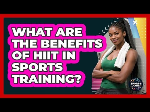 What Are The Benefits Of HIIT In Sports Training?
