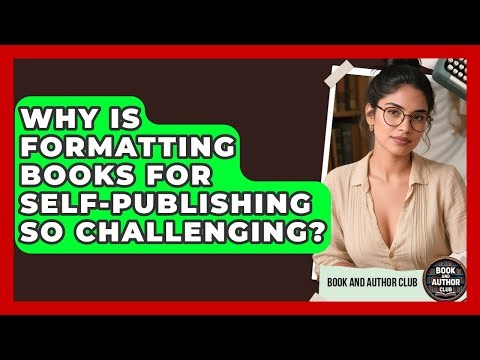 Why Is Formatting Books For Self-publishing So Challenging? - Book and Author Club