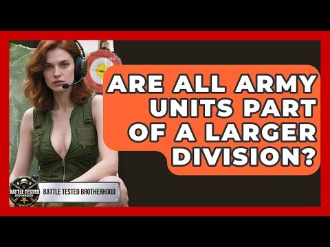 Are All Army Units Part of a Larger Division? - Battle Tested Brotherhood