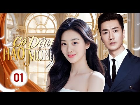 CÔ DÂU HÀO MÔN - Tập 01 | Lọ Lem Bất Đắc Dĩ Gả Vào Hào Môn, Bị Cuốn Vào Vòng Xoáy Thù Hận