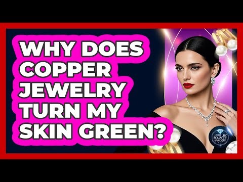 Why Does Copper Jewelry Turn My Skin Green?