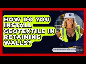 How Do You Install Geotextile In Retaining Walls? - Civil Engineering Explained
