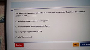 Q3 The portion of the process scheduler in an operating system that dispatches processes is concerned with _______