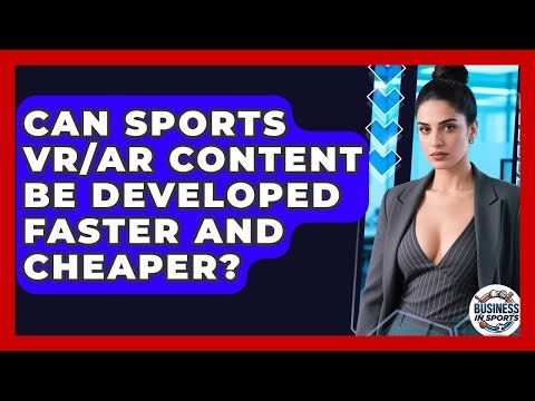 Can Sports VR/AR Content Be Developed Faster And Cheaper? - Business In Sports