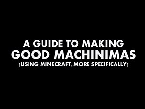 A Guide to Making Good (Minecraft) Machinimas