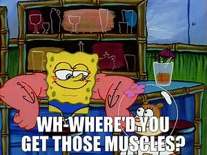 Wh-Where'd you get those muscles?