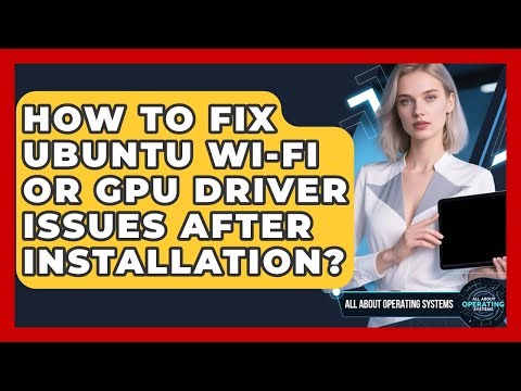 How To Fix Ubuntu Wi-Fi Or GPU Driver Issues After Installation? - All About Operating Systems