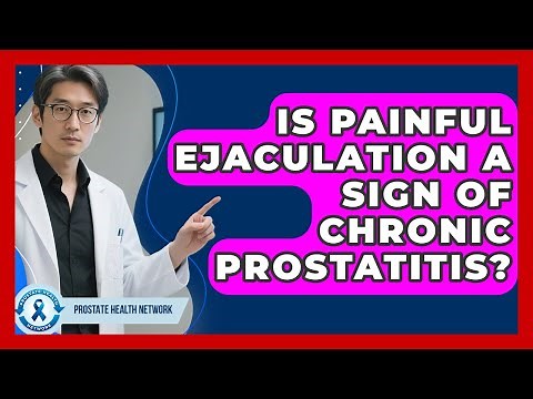 Is Painful Ejaculation A Sign Of Chronic Prostatitis? - Prostate Health Network
