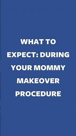 What To Expect: During Your Mommy Makeover Procedure