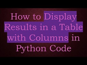 How to Display Results in a Table with Columns in Python Code
