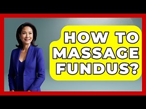 How To Massage Fundus? - Holistic Balance And Bliss