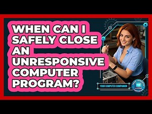 When Can I Safely Close An Unresponsive Computer Program?