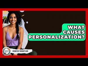 What Causes Personalization? - Cognitive Therapy Hub