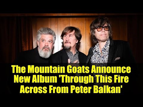 The Mountain Goats Announce New Album 'Through This Fire Across From Peter Balkan'