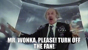 Mr. Wonka, please! Turn off the fan!