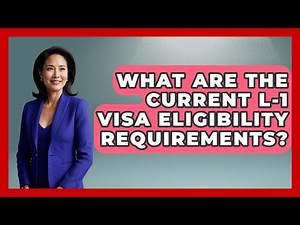 What Are The Current L-1 Visa Eligibility Requirements? - US Citizenship Immigration Guide