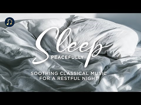 Sleep Peacefully - Soothing Classical Music for a Restful Night