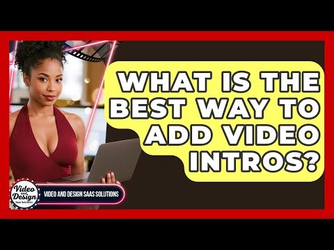 What Is The Best Way To Add Video Intros? - Video And Design Saas Solutions