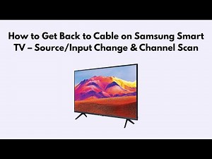 How to Get Back to Cable on Samsung Smart TV – Source/Input Change & Channel Scan