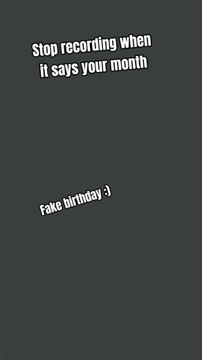 stop recording when it says your month #trend (fake birthday)