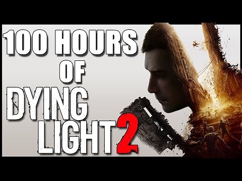 100 Hours of Dying Light 2...