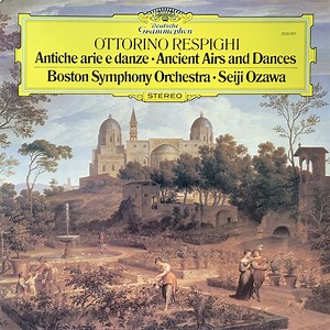 Ottorino Respighi / Boston Symphony Orchestra · Seiji Ozawa - Antiche Arie E Danze - Ancient Airs And Dances
