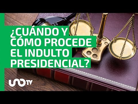 ¿Cuándo y cómo procede el indulto presidencial?