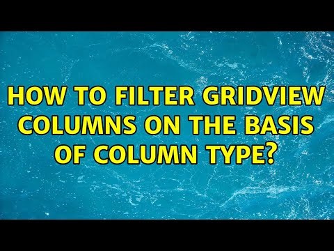 How to filter Gridview columns on the basis of column type?