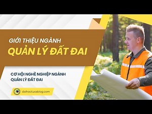 Giới thiệu ngành Quản Lý Đất Đai I Cơ hội nghề nghiệp ngành Quản Lý Đất Đai