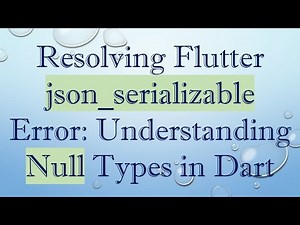Resolving Flutter json_serializable Error: Understanding Null Types in Dart